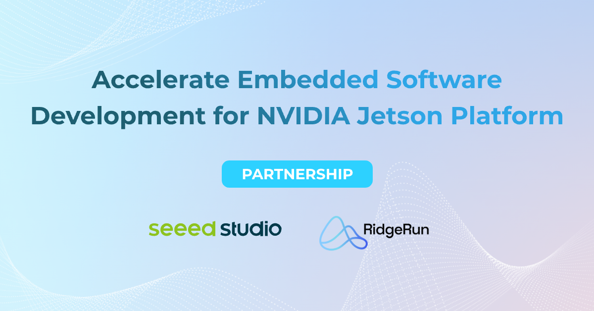 Seeed Studio and RidgeRun Join Forces to Accelerate Embedded Software Development for NVIDIA Jetson Platform 
